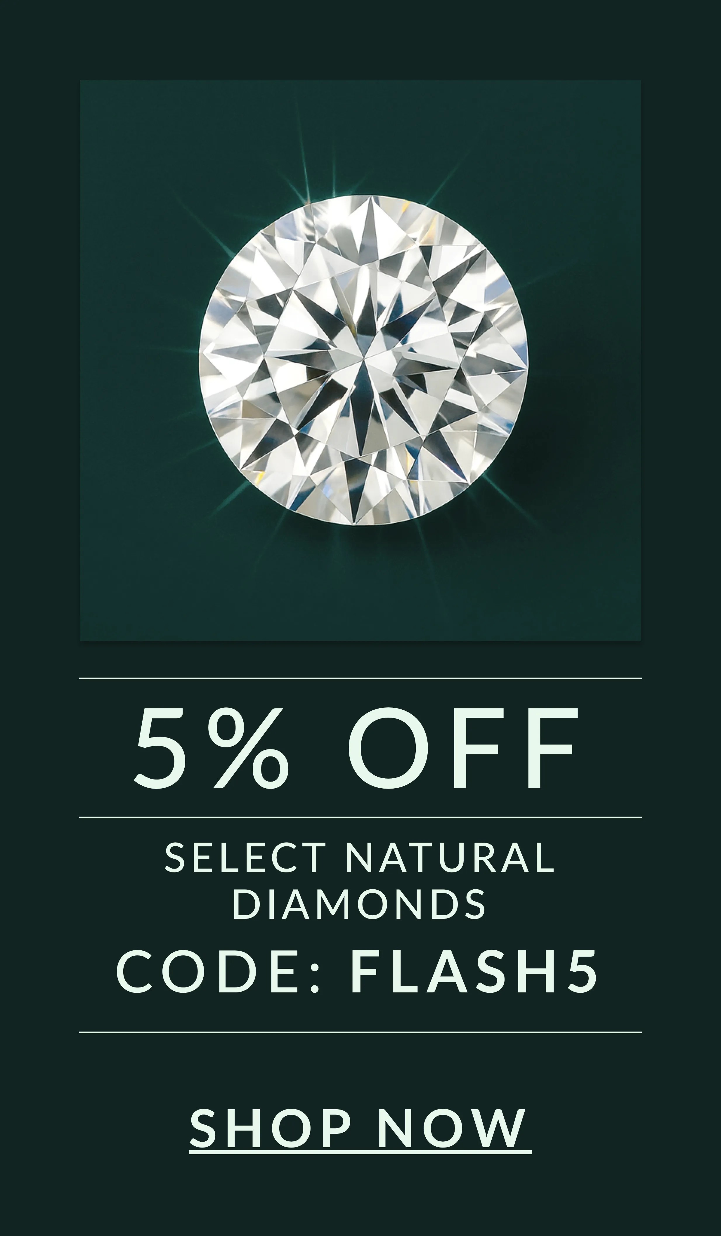 5% OFF SELECT NATURAL DIAMONDS WITH CODE FLASH5