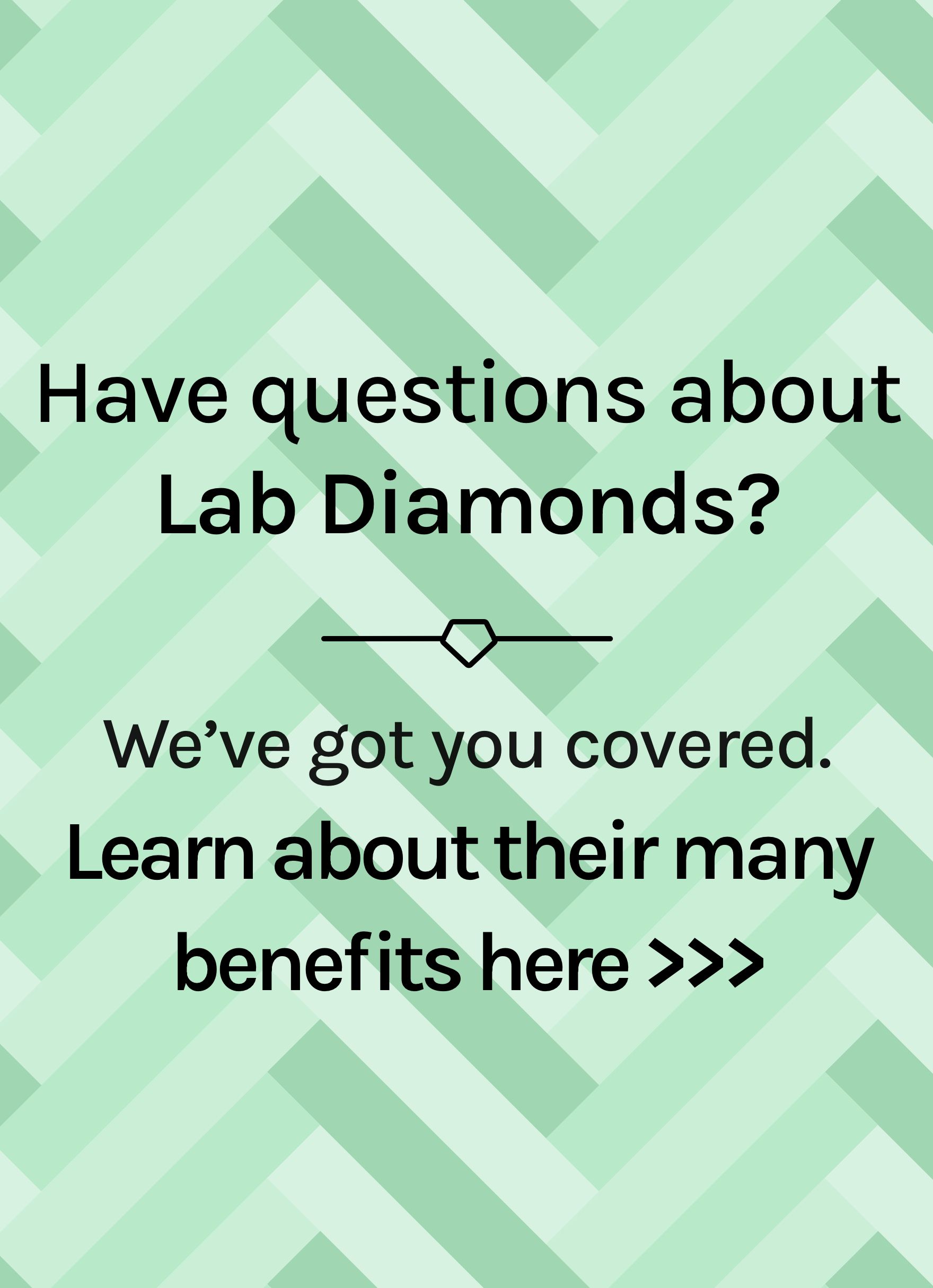 Have questions about Lab Diamonds? We've got you covered. Learn about their many benefits here.